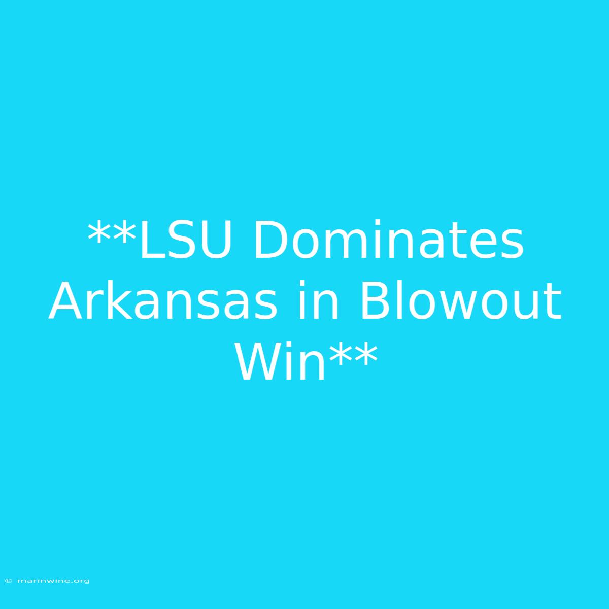 **LSU Dominates Arkansas In Blowout Win**