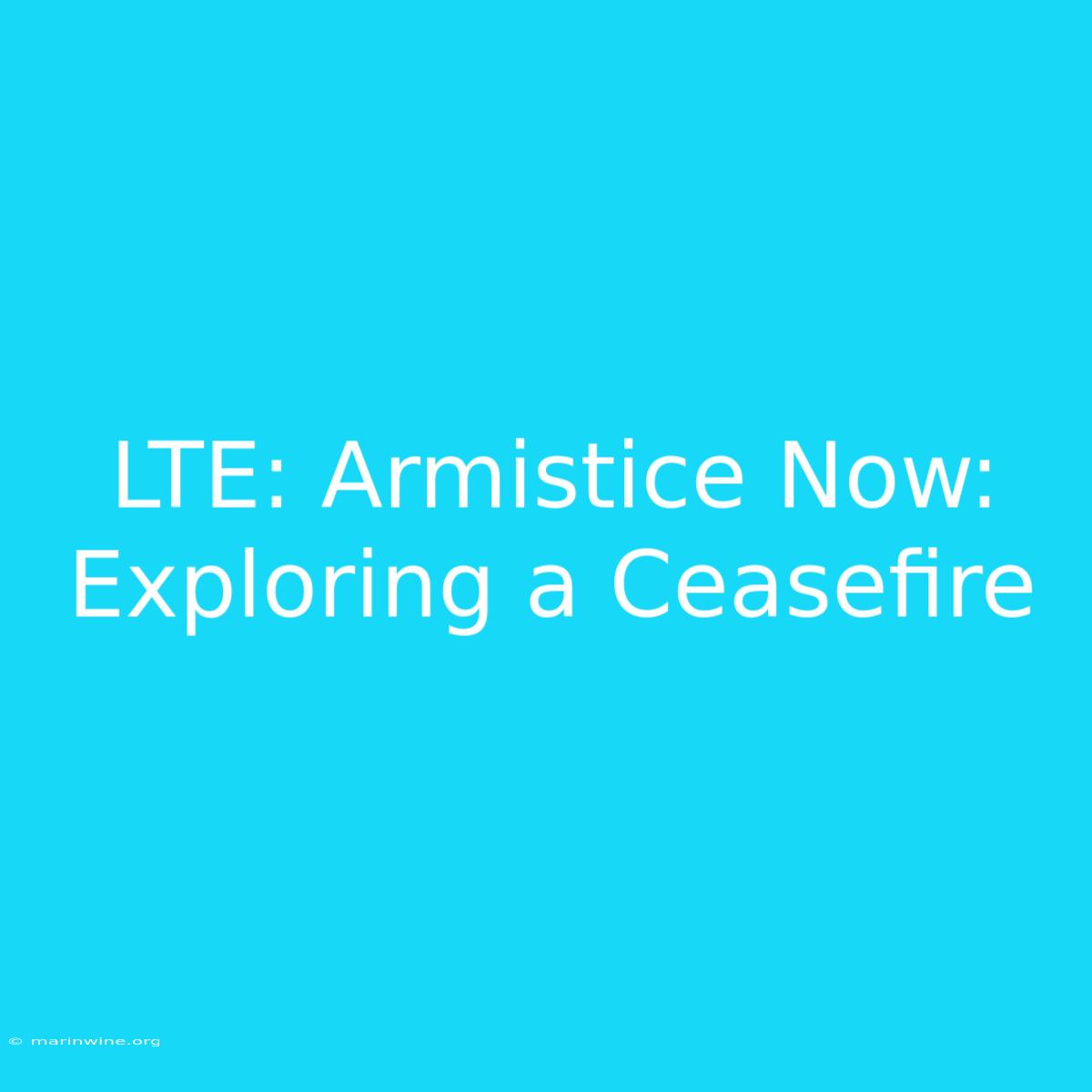 LTE: Armistice Now: Exploring A Ceasefire