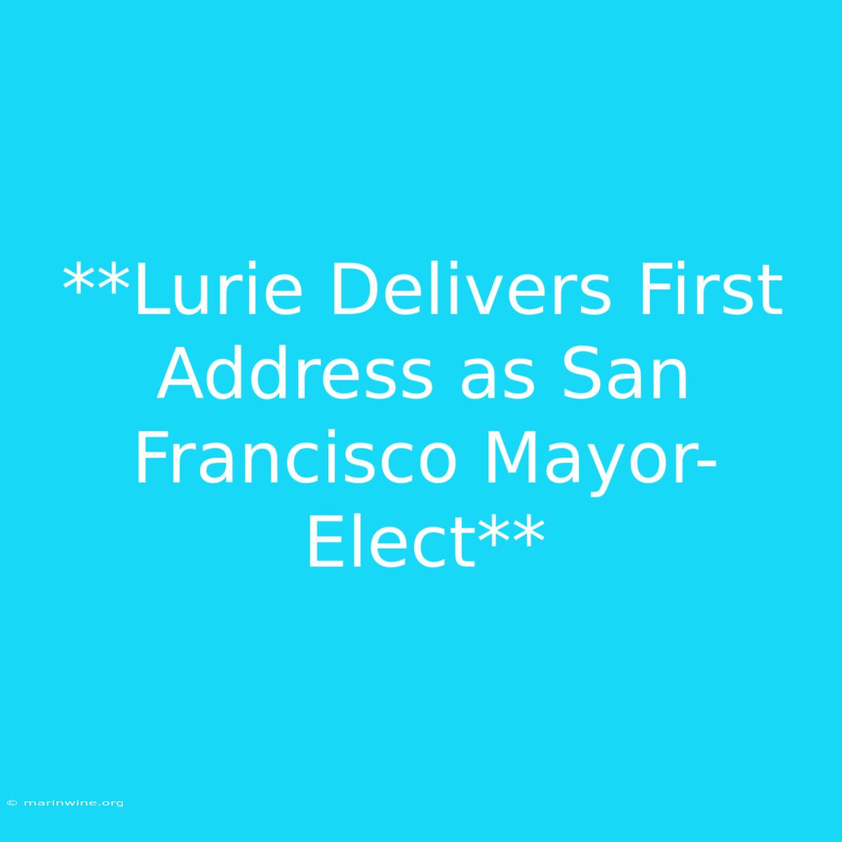 **Lurie Delivers First Address As San Francisco Mayor-Elect** 