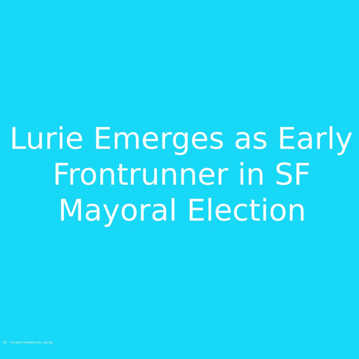 Lurie Emerges As Early Frontrunner In SF Mayoral Election 