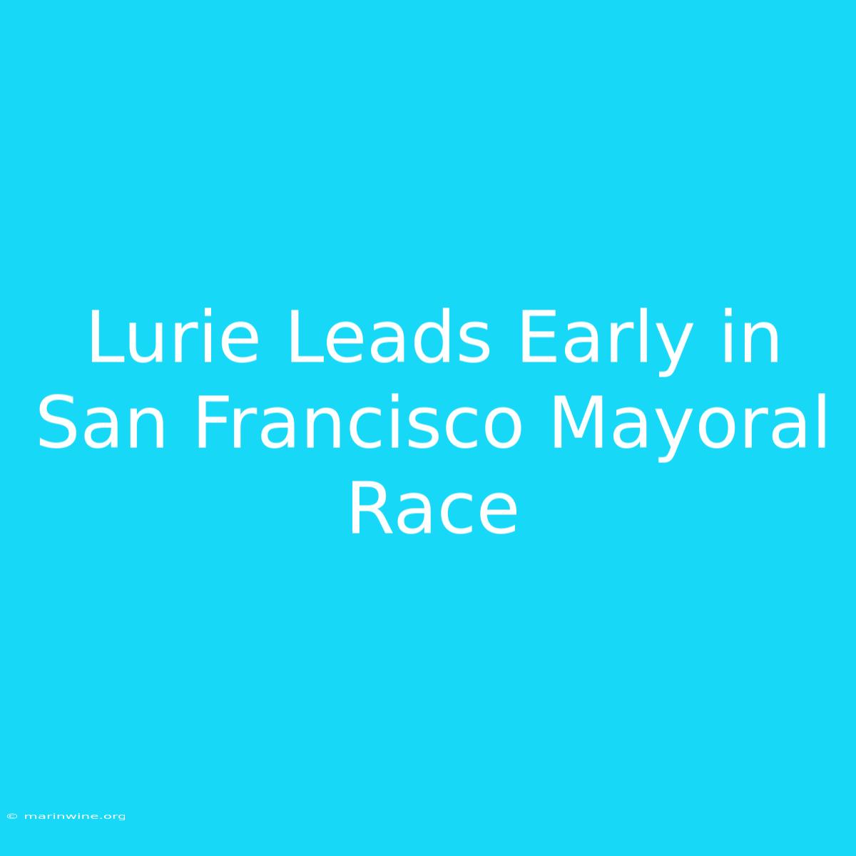 Lurie Leads Early In San Francisco Mayoral Race