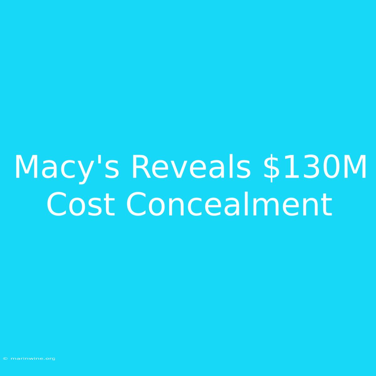 Macy's Reveals $130M Cost Concealment