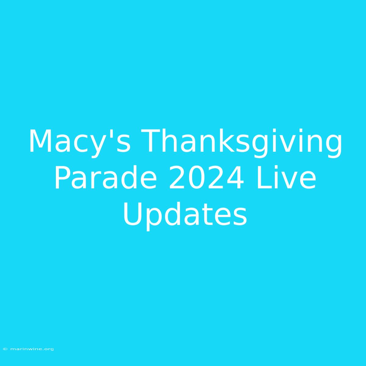 Macy's Thanksgiving Parade 2024 Live Updates