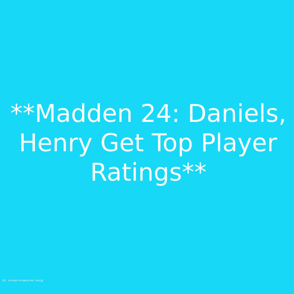 **Madden 24: Daniels, Henry Get Top Player Ratings** 