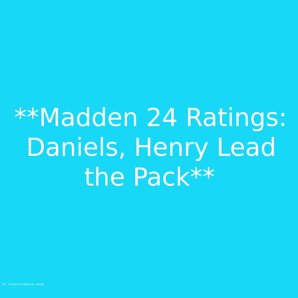 **Madden 24 Ratings: Daniels, Henry Lead The Pack**