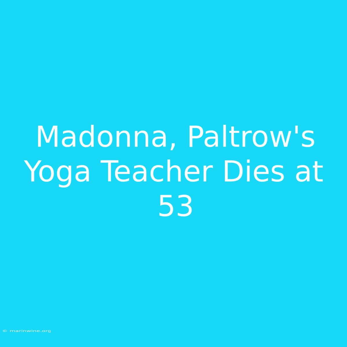 Madonna, Paltrow's Yoga Teacher Dies At 53