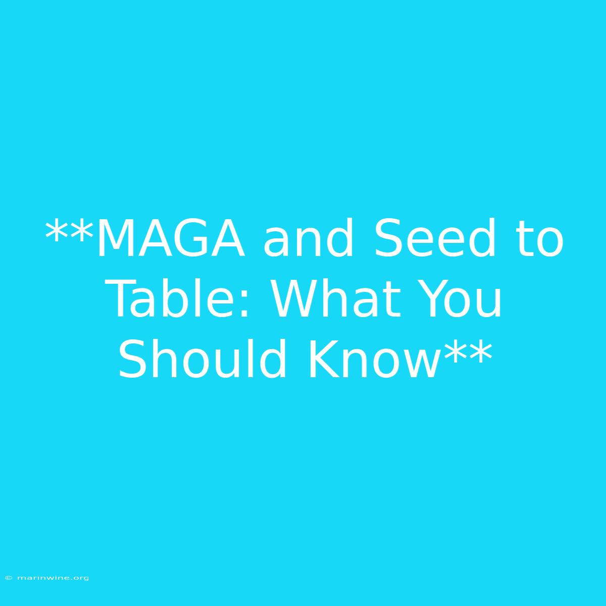 **MAGA And Seed To Table: What You Should Know**