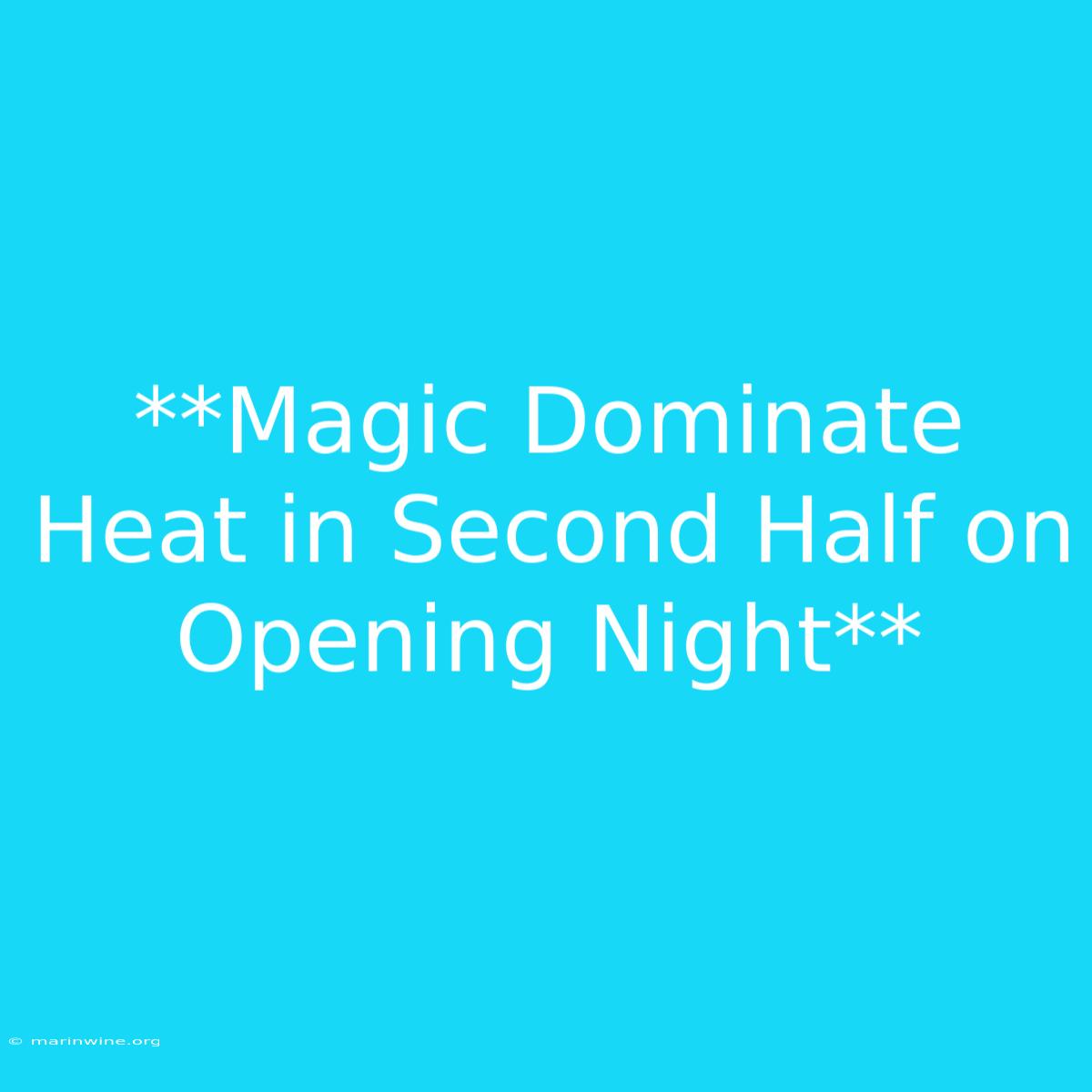 **Magic Dominate Heat In Second Half On Opening Night**