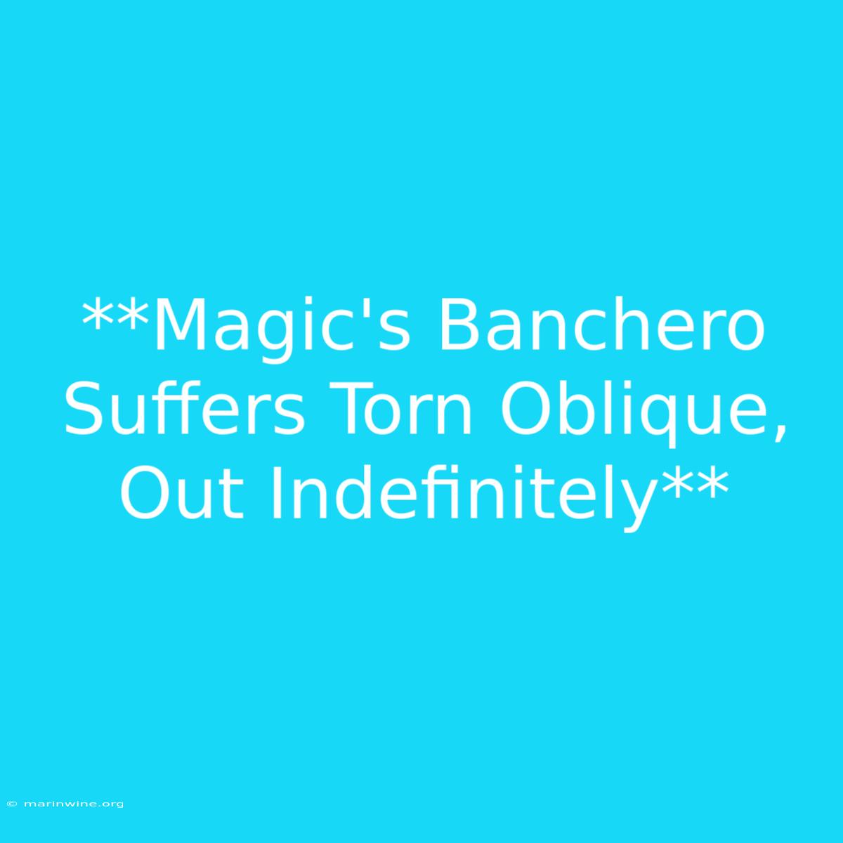 **Magic's Banchero Suffers Torn Oblique, Out Indefinitely**