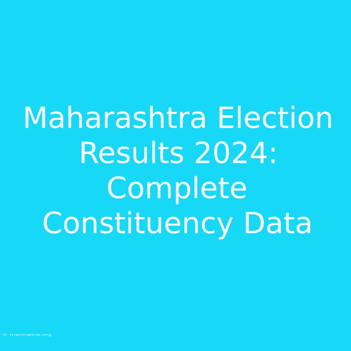 Maharashtra Election Results 2024: Complete Constituency Data