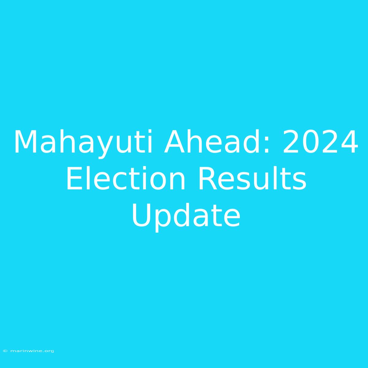 Mahayuti Ahead: 2024 Election Results Update