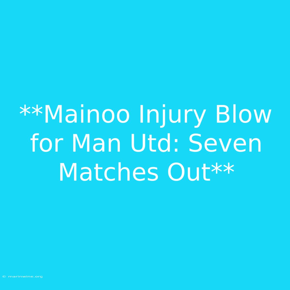 **Mainoo Injury Blow For Man Utd: Seven Matches Out**