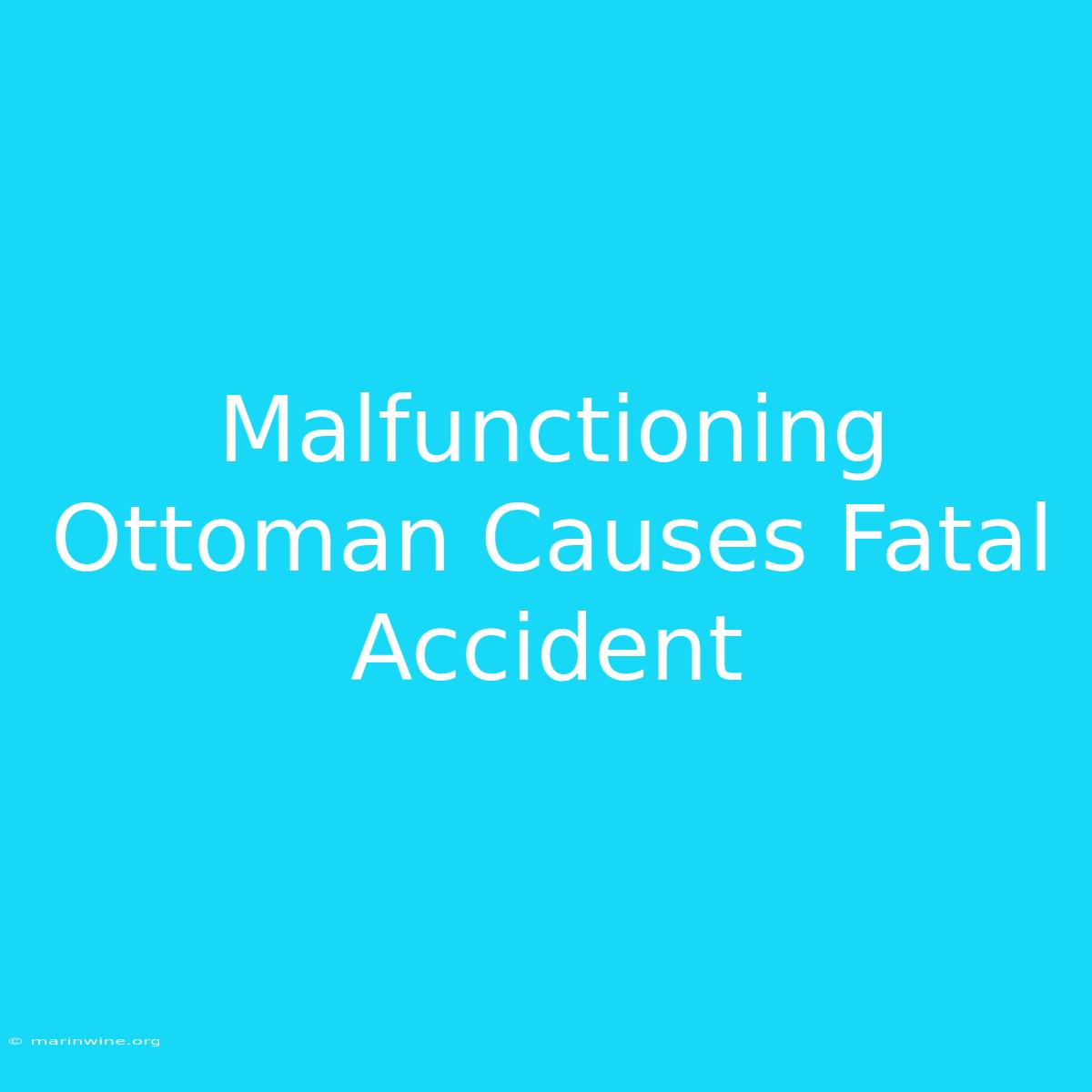 Malfunctioning Ottoman Causes Fatal Accident 