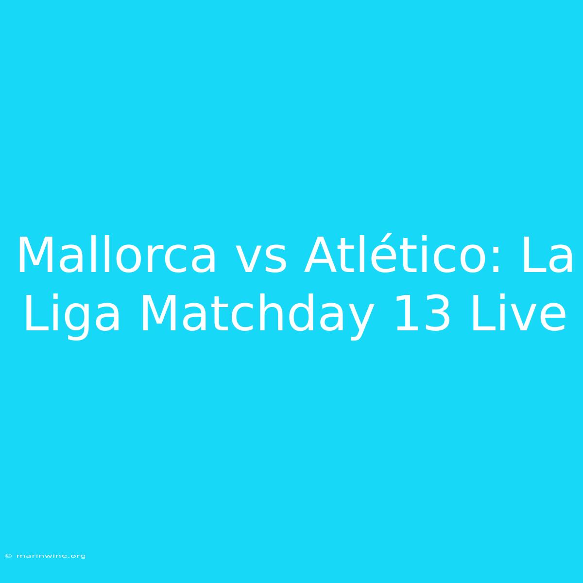 Mallorca Vs Atlético: La Liga Matchday 13 Live