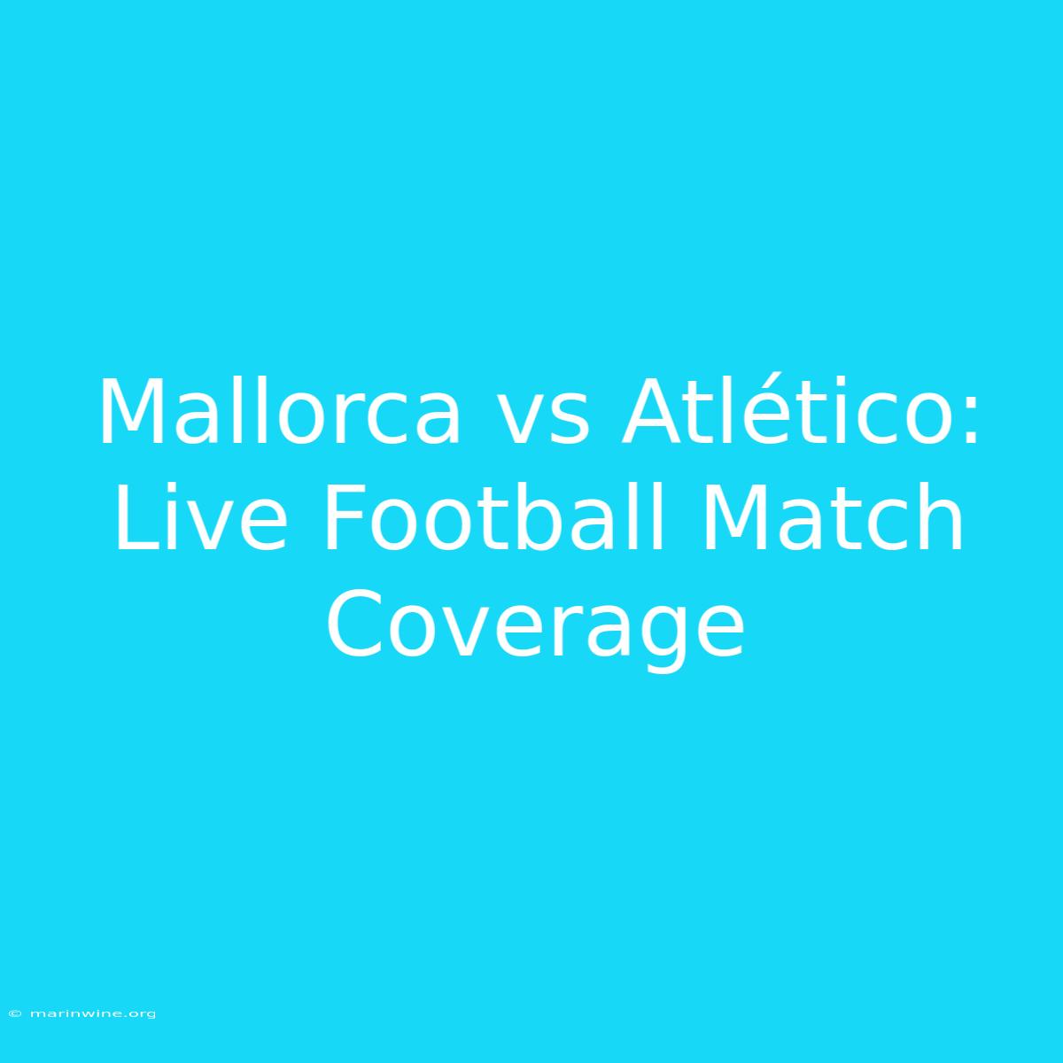 Mallorca Vs Atlético: Live Football Match Coverage