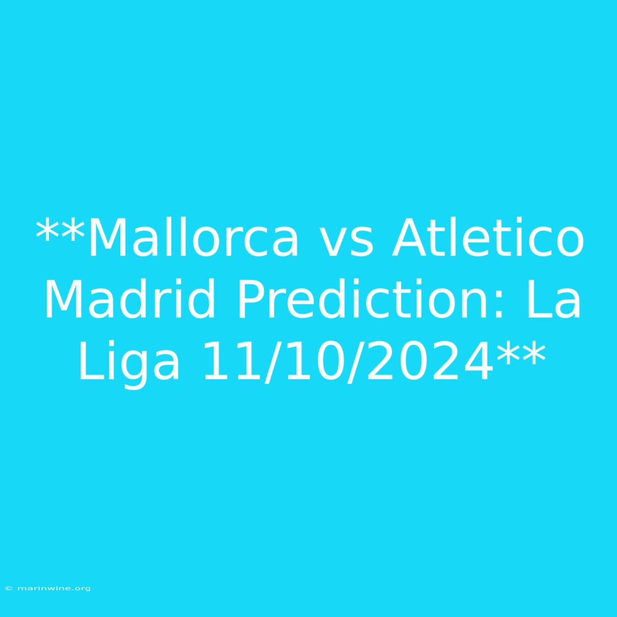 **Mallorca Vs Atletico Madrid Prediction: La Liga 11/10/2024**