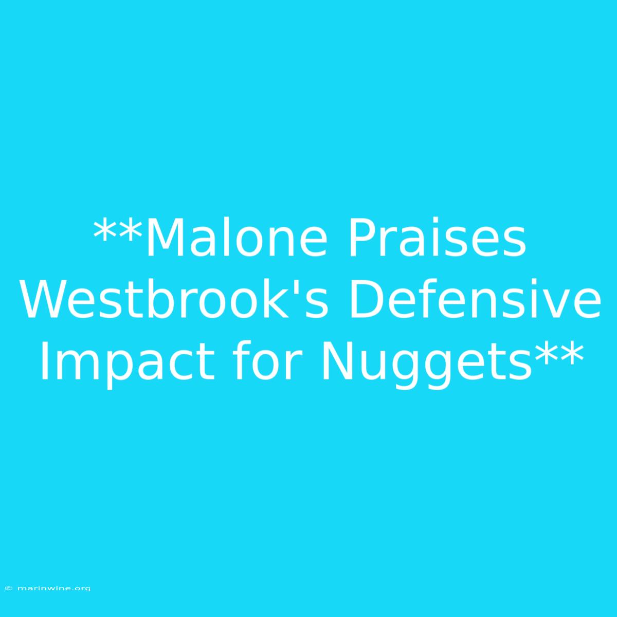 **Malone Praises Westbrook's Defensive Impact For Nuggets**