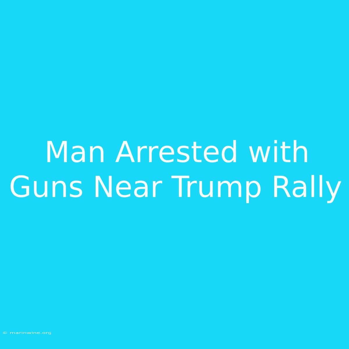 Man Arrested With Guns Near Trump Rally