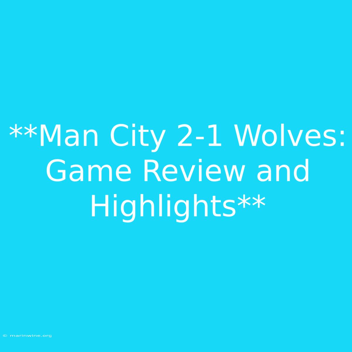 **Man City 2-1 Wolves: Game Review And Highlights**