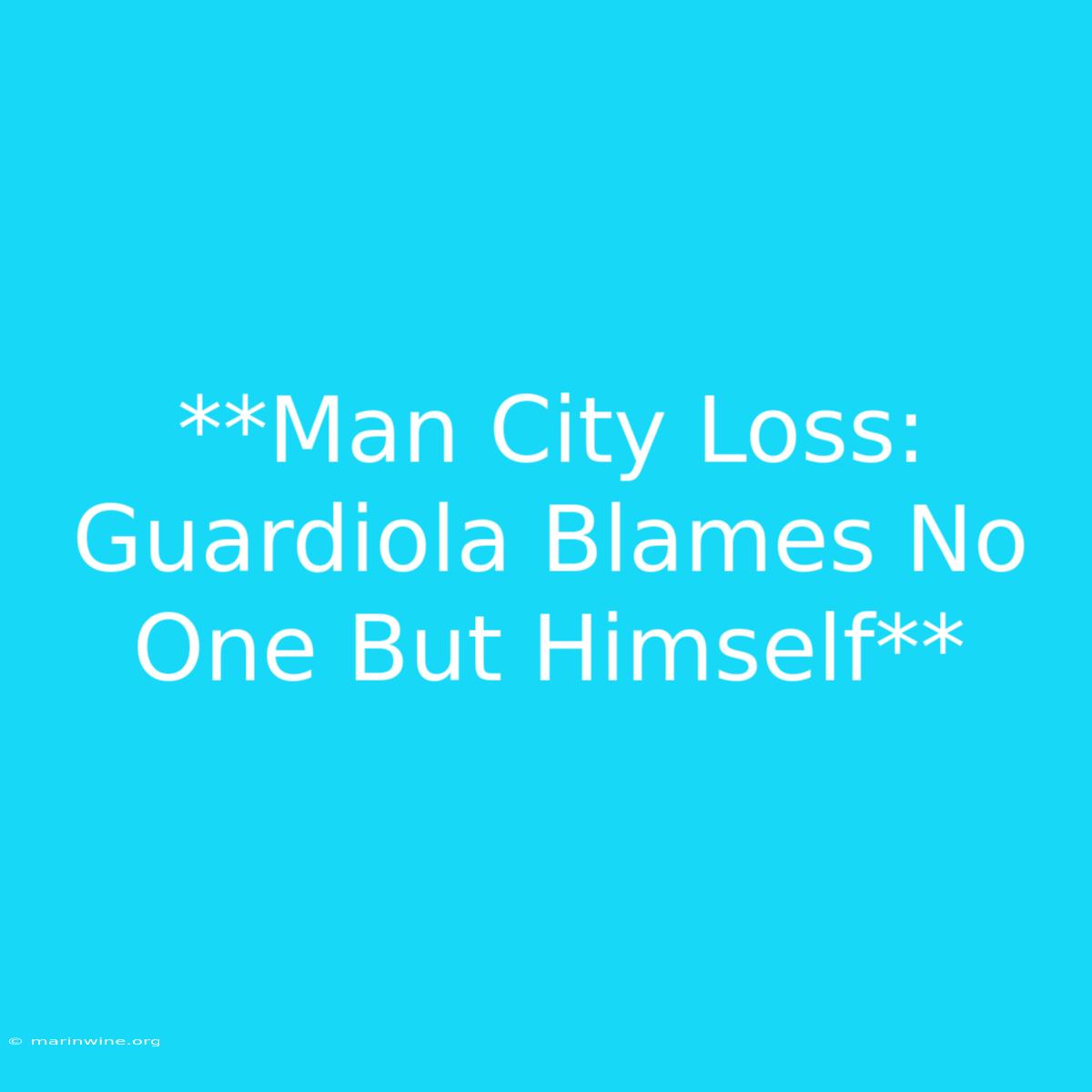 **Man City Loss: Guardiola Blames No One But Himself** 