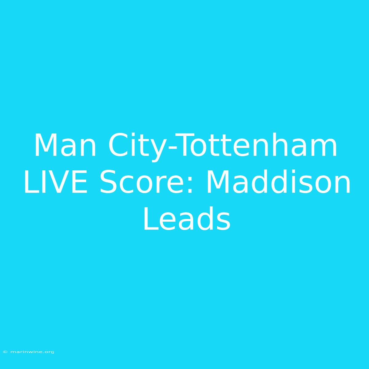 Man City-Tottenham LIVE Score: Maddison Leads