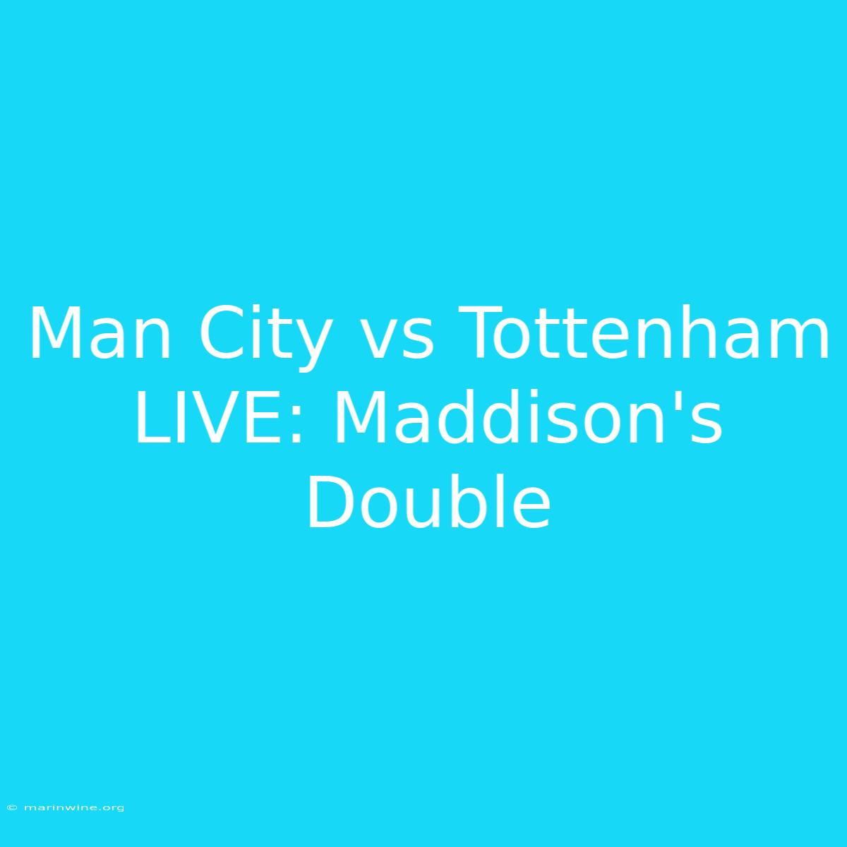 Man City Vs Tottenham LIVE: Maddison's Double