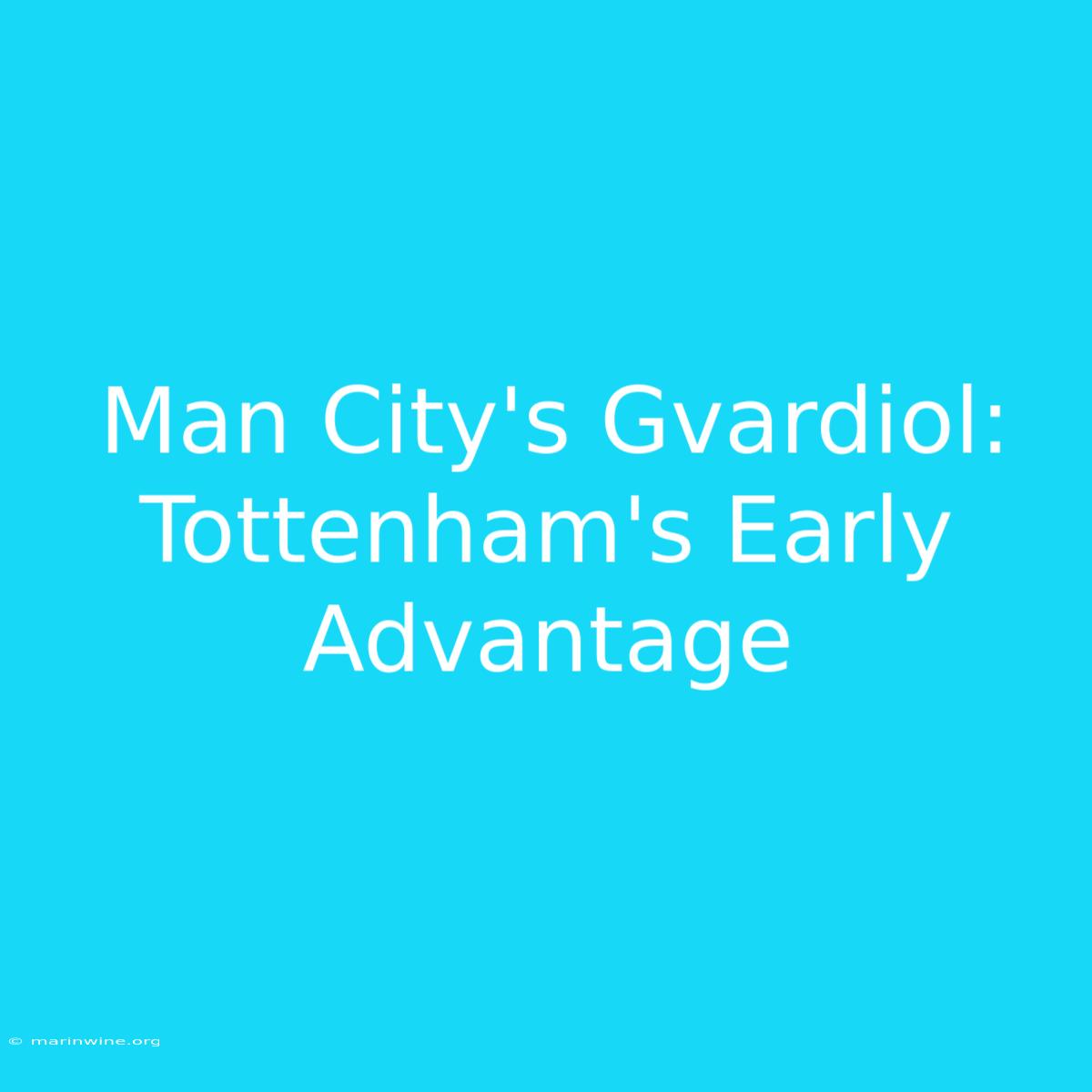 Man City's Gvardiol: Tottenham's Early Advantage