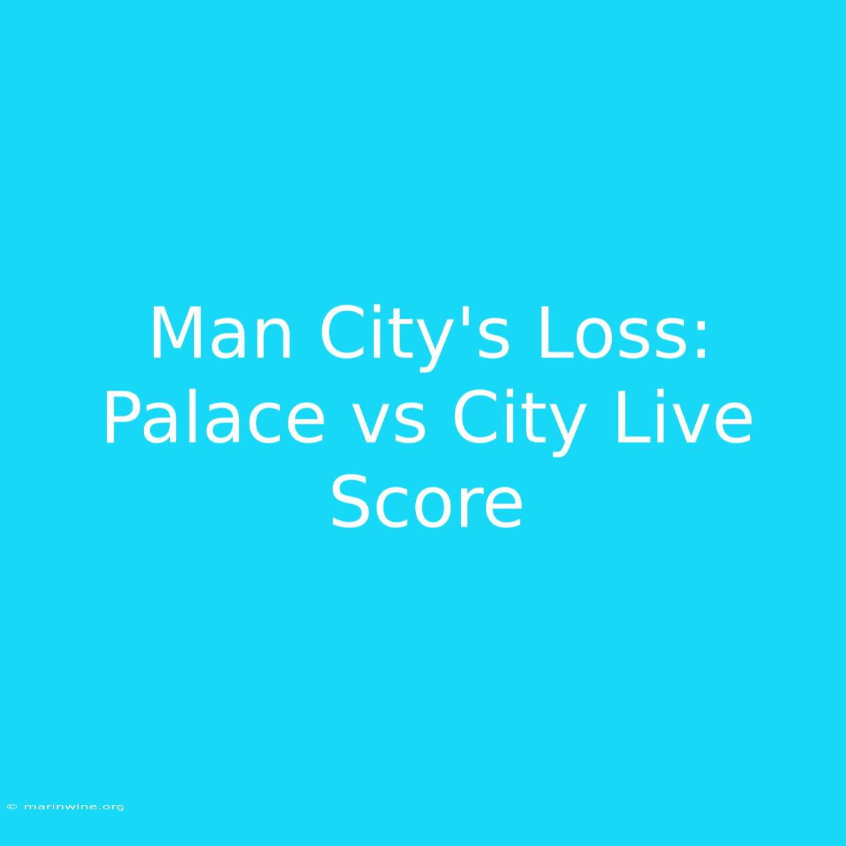 Man City's Loss: Palace Vs City Live Score