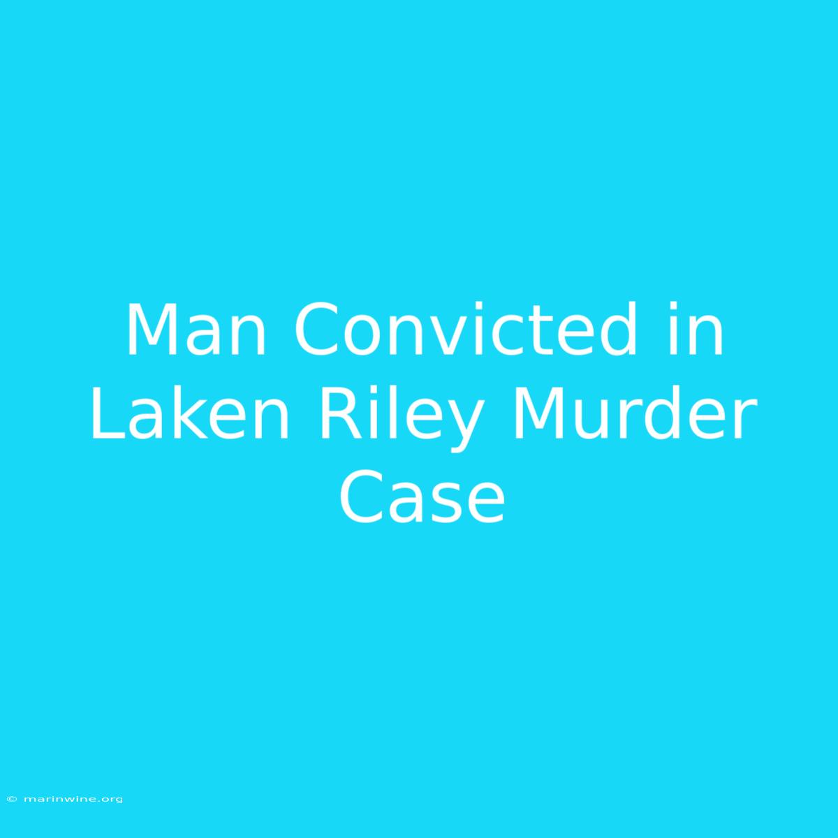 Man Convicted In Laken Riley Murder Case