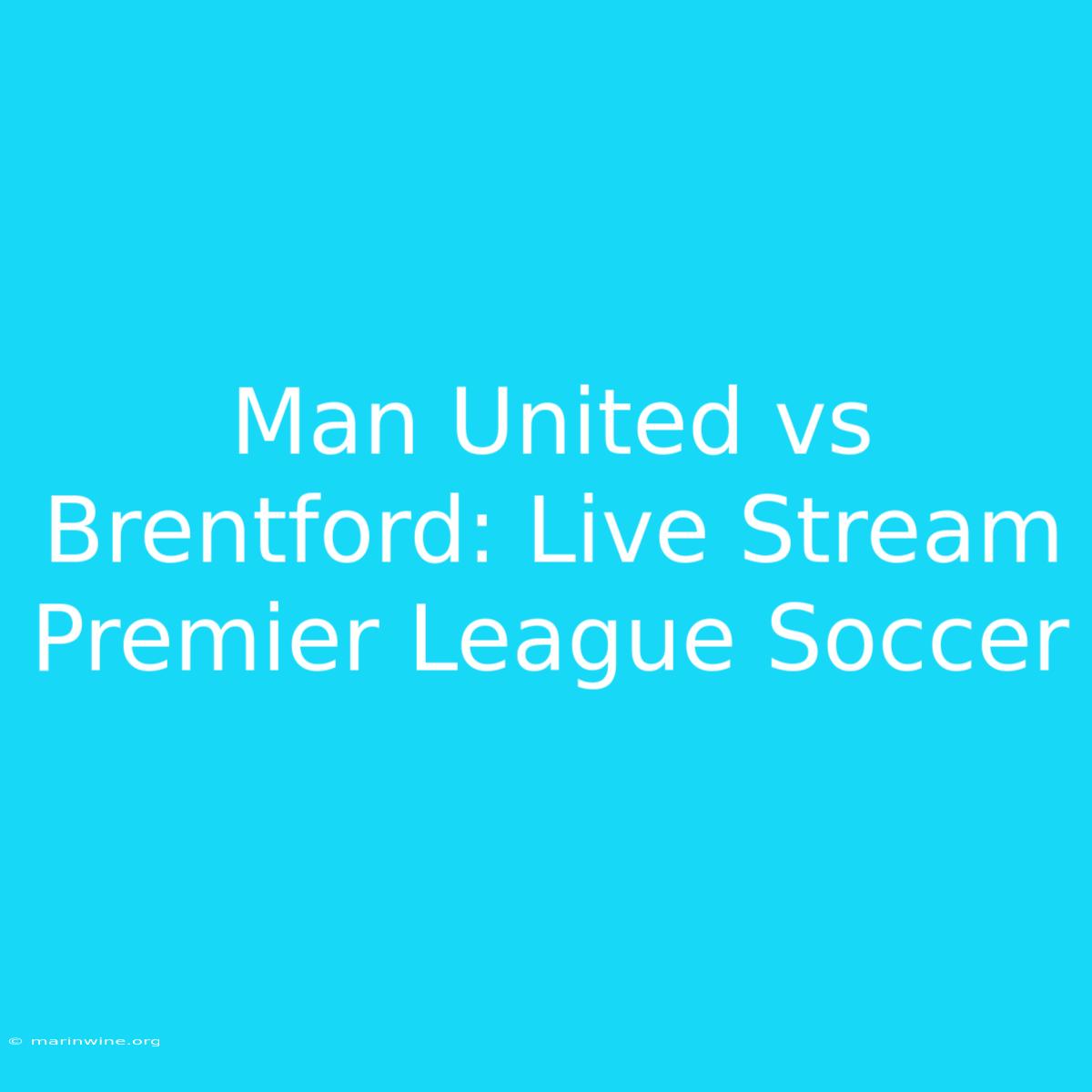 Man United Vs Brentford: Live Stream Premier League Soccer