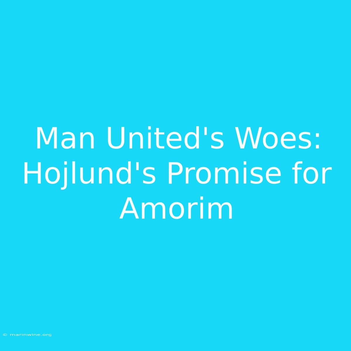 Man United's Woes: Hojlund's Promise For Amorim