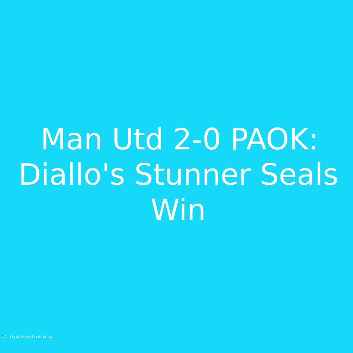 Man Utd 2-0 PAOK: Diallo's Stunner Seals Win