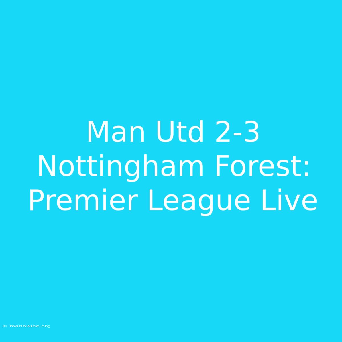 Man Utd 2-3 Nottingham Forest: Premier League Live