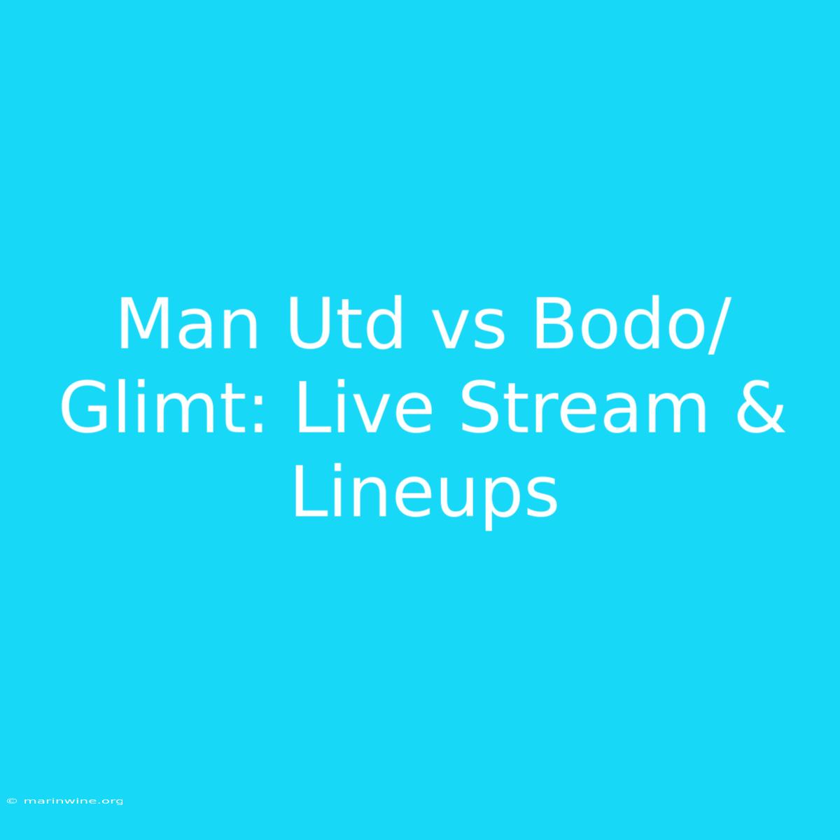 Man Utd Vs Bodo/Glimt: Live Stream & Lineups