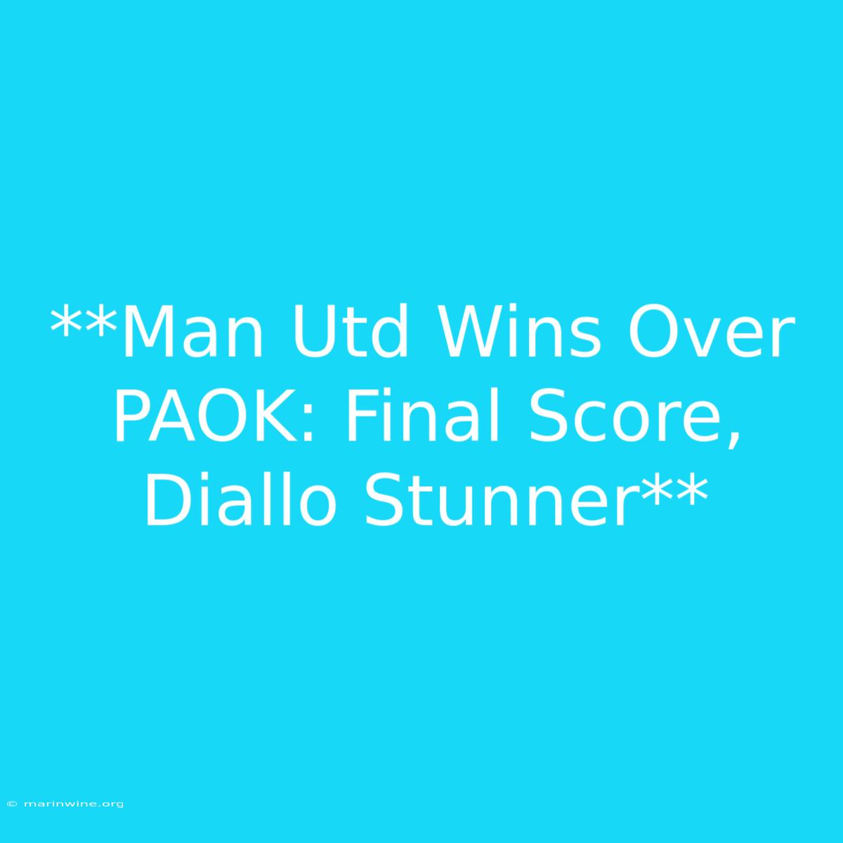 **Man Utd Wins Over PAOK: Final Score, Diallo Stunner**