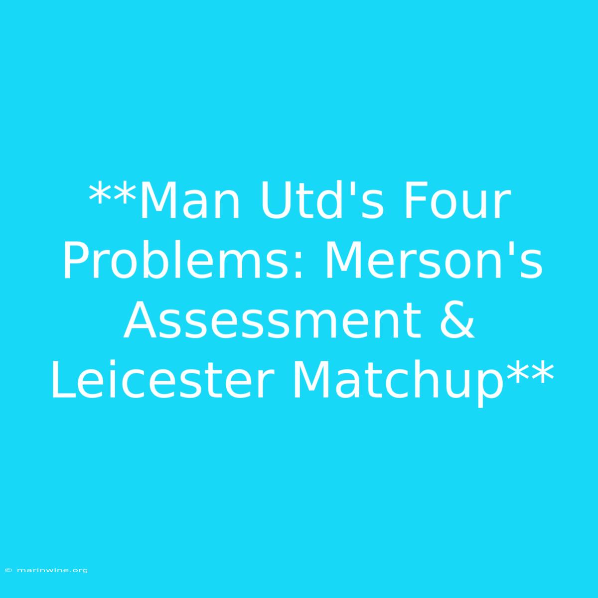 **Man Utd's Four Problems: Merson's Assessment & Leicester Matchup** 