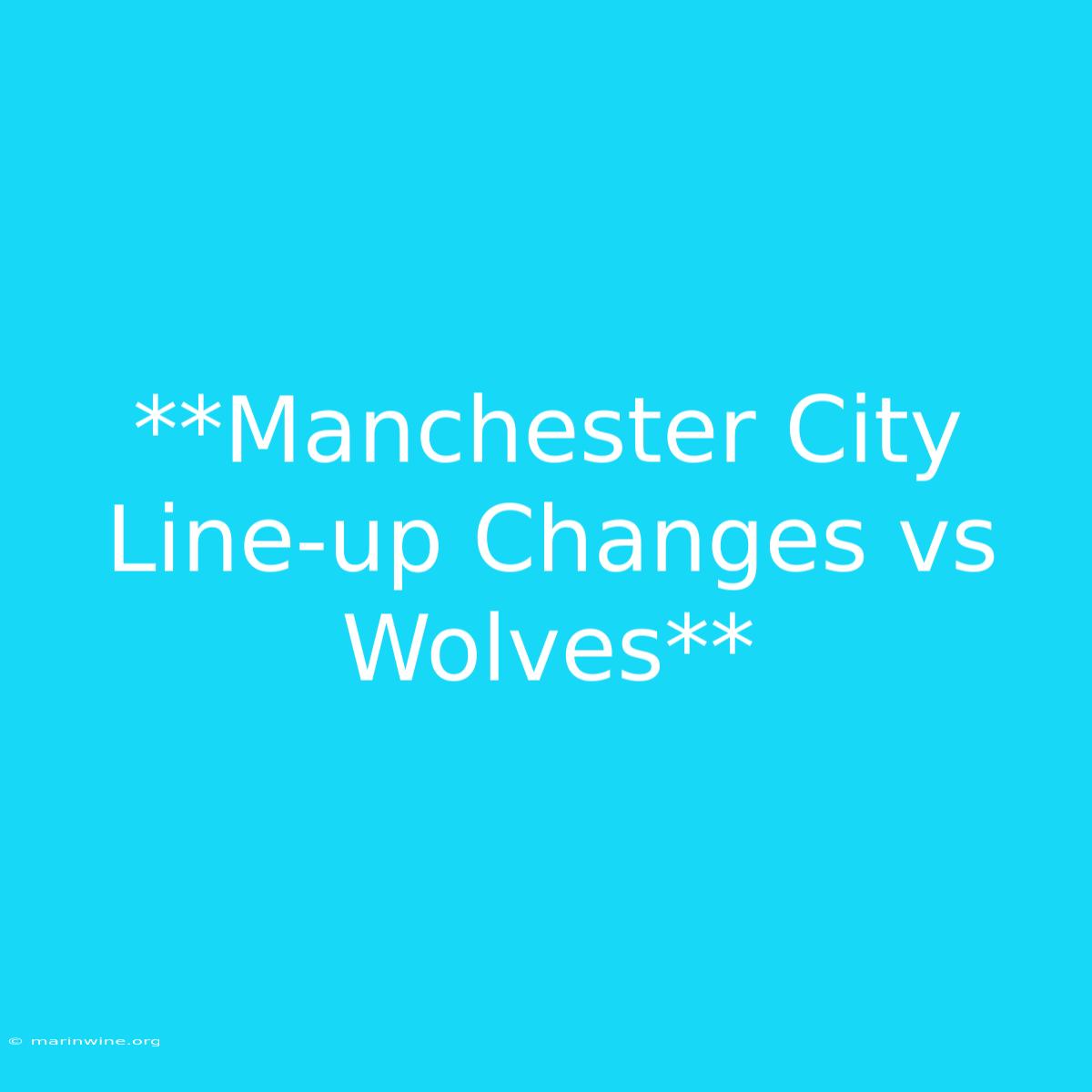 **Manchester City Line-up Changes Vs Wolves**