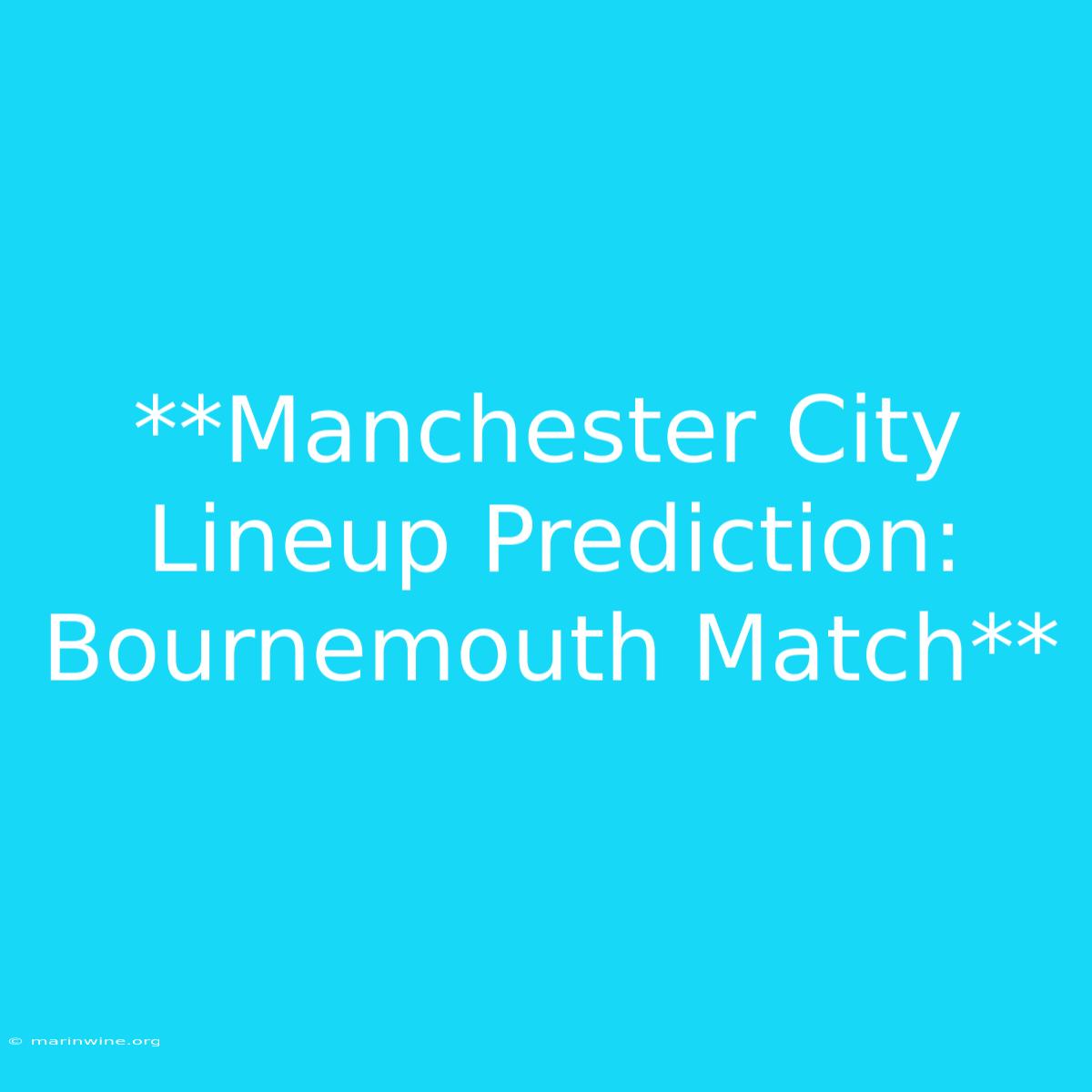 **Manchester City Lineup Prediction: Bournemouth Match**