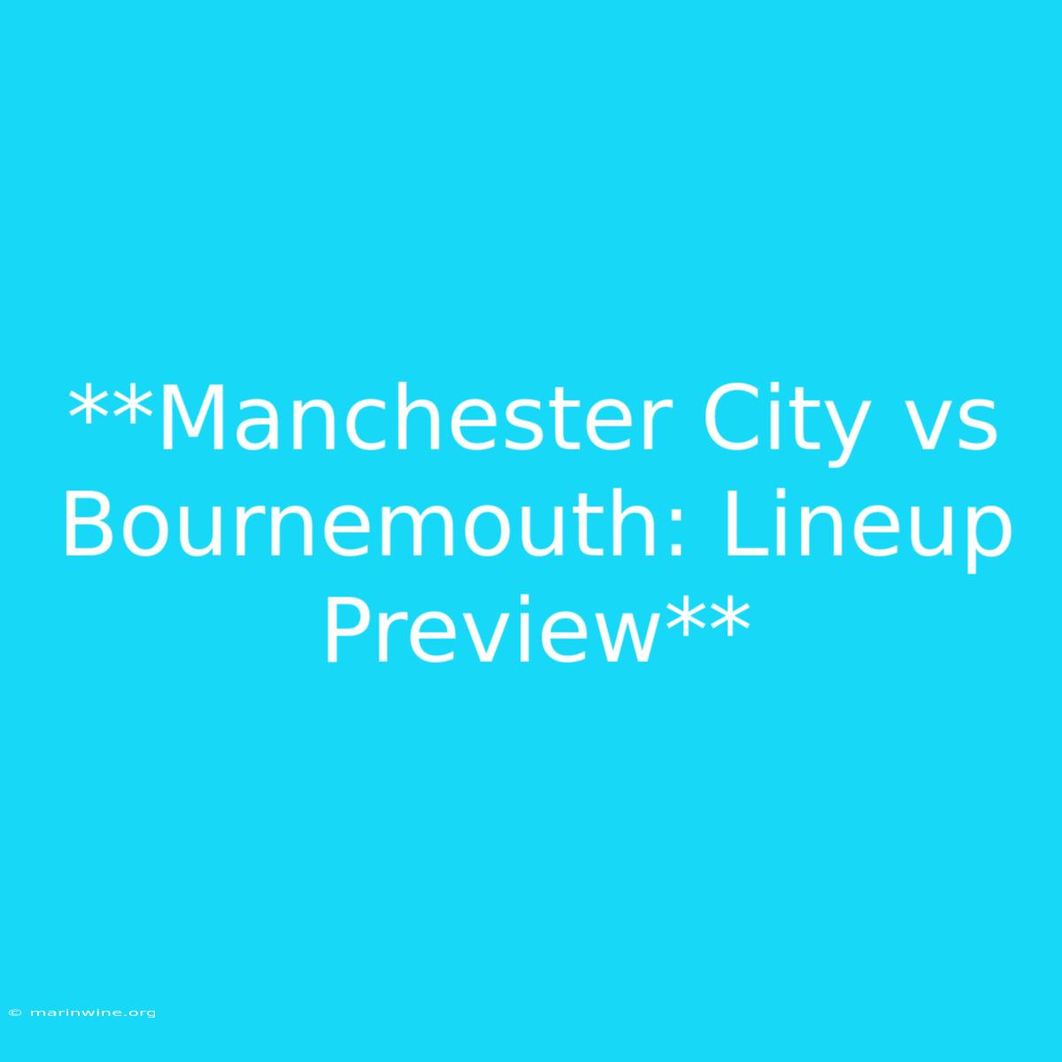 **Manchester City Vs Bournemouth: Lineup Preview** 