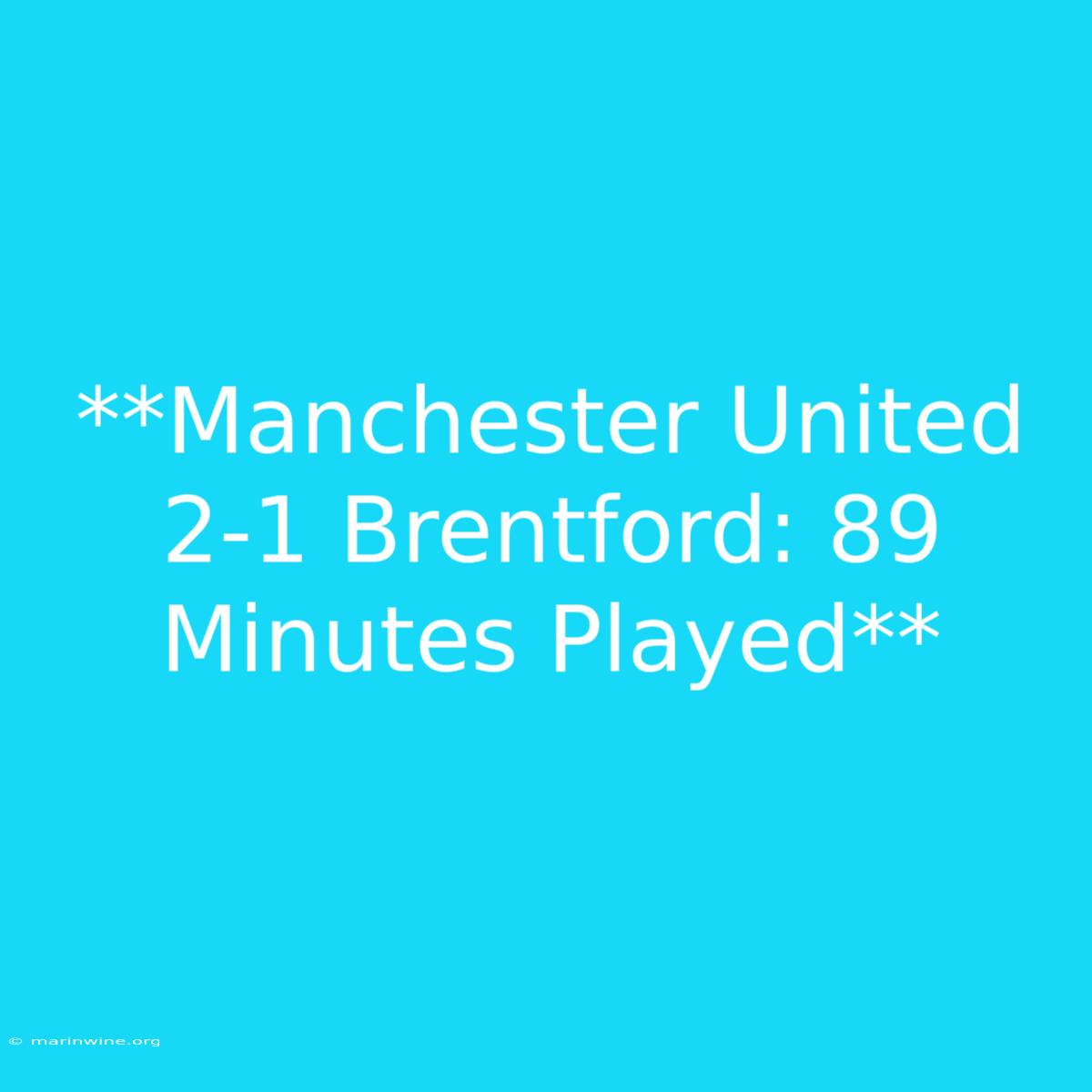 **Manchester United 2-1 Brentford: 89 Minutes Played**