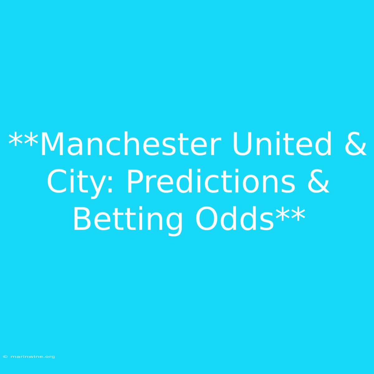 **Manchester United & City: Predictions & Betting Odds**