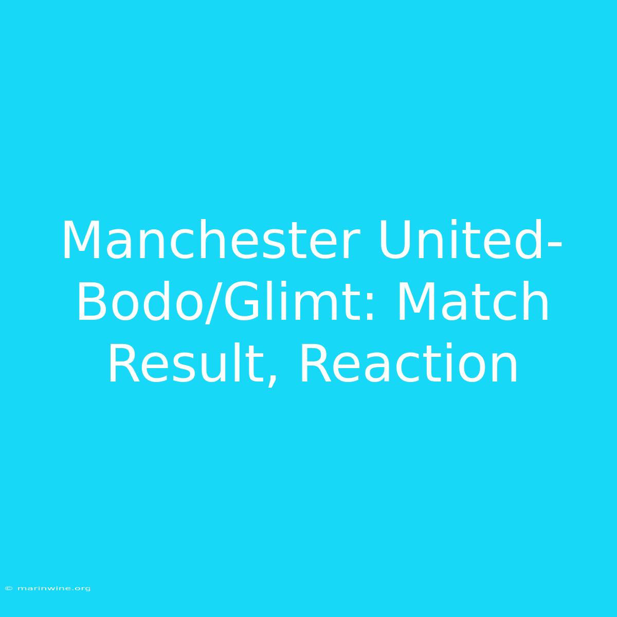 Manchester United-Bodo/Glimt: Match Result, Reaction