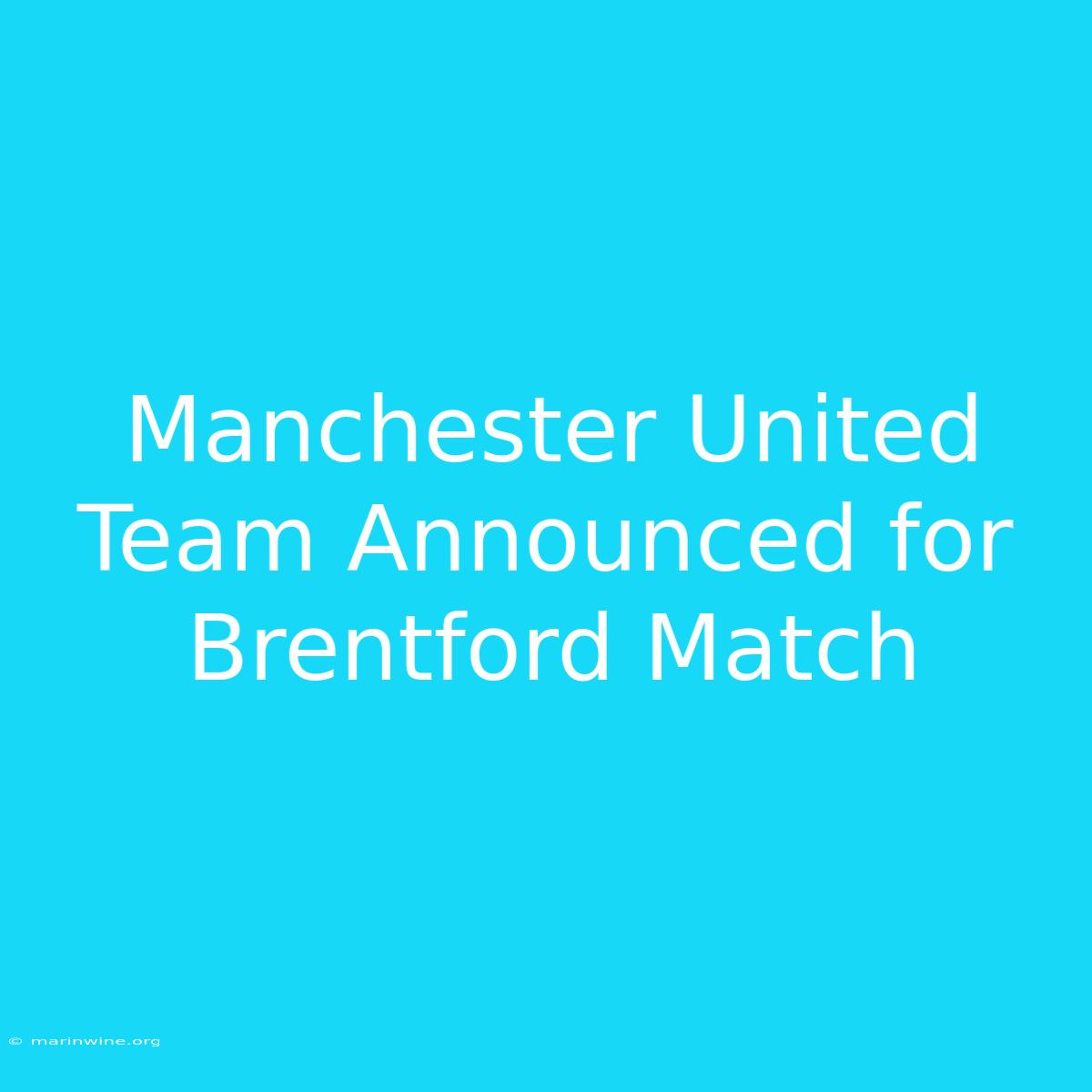 Manchester United Team Announced For Brentford Match 