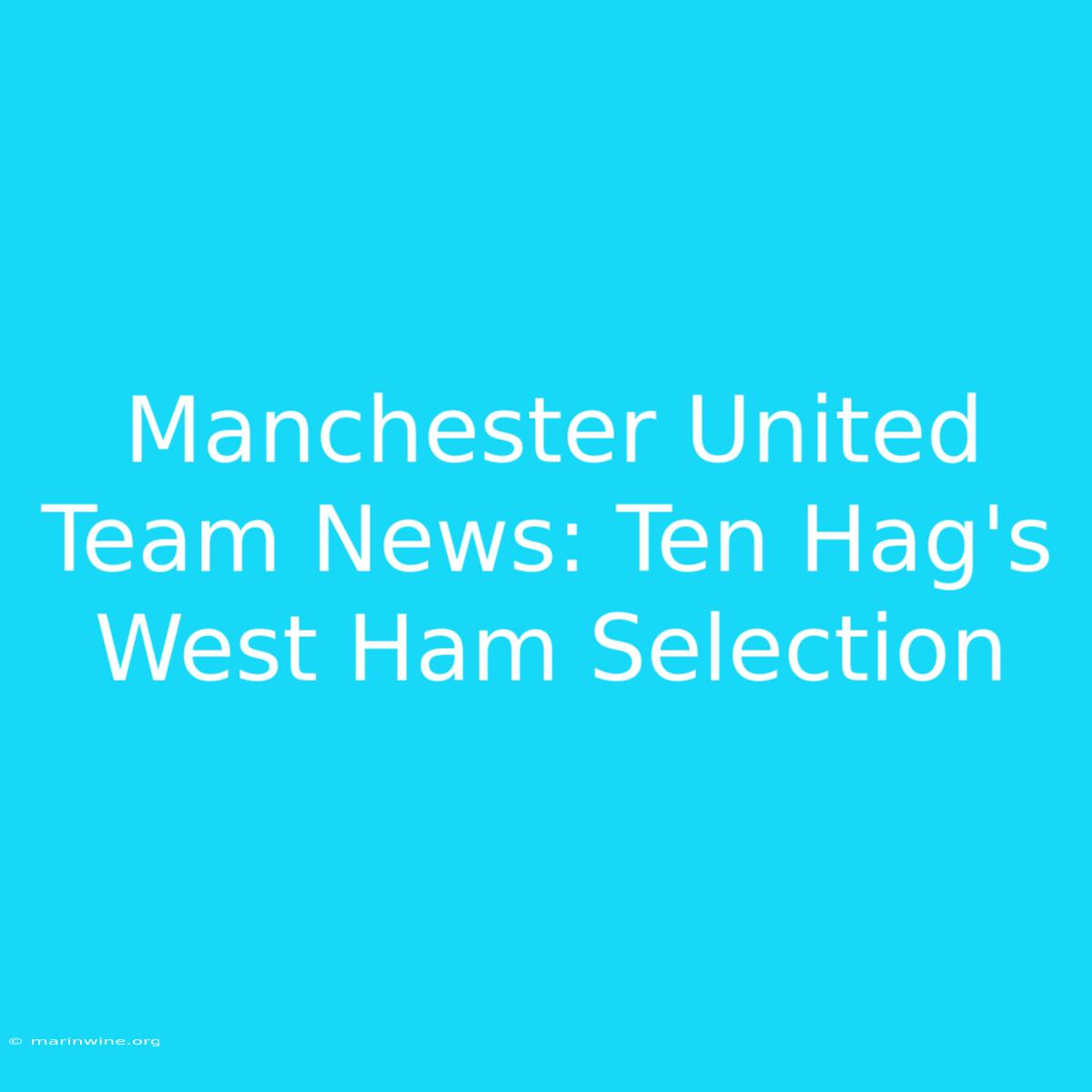 Manchester United Team News: Ten Hag's West Ham Selection 