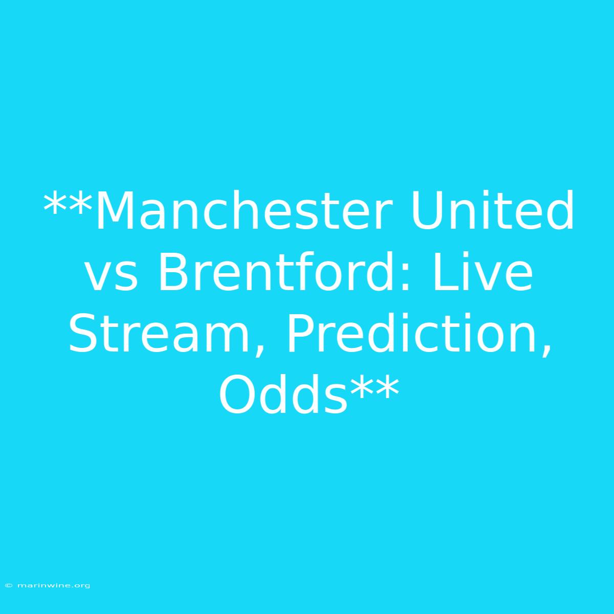 **Manchester United Vs Brentford: Live Stream, Prediction, Odds**