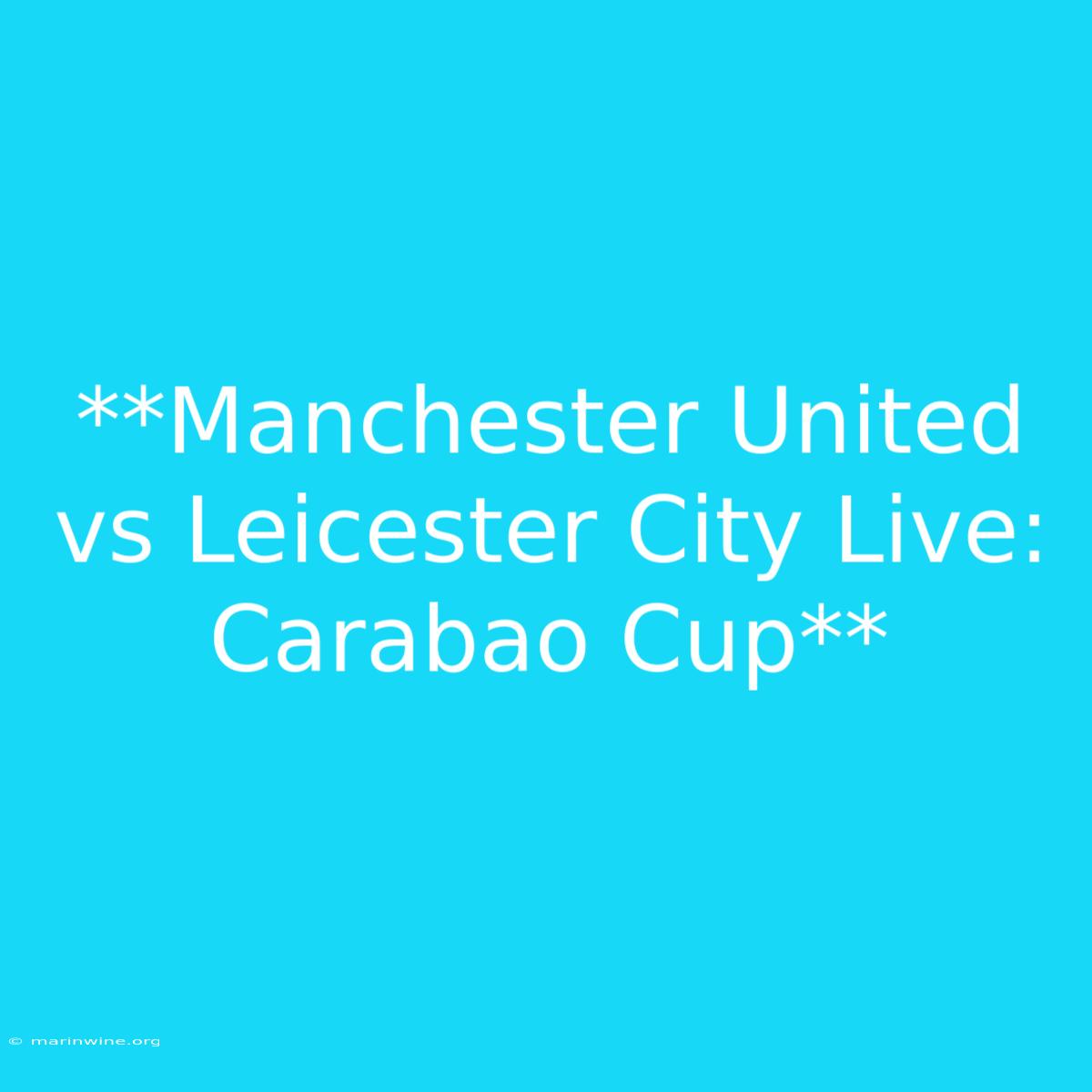 **Manchester United Vs Leicester City Live: Carabao Cup**