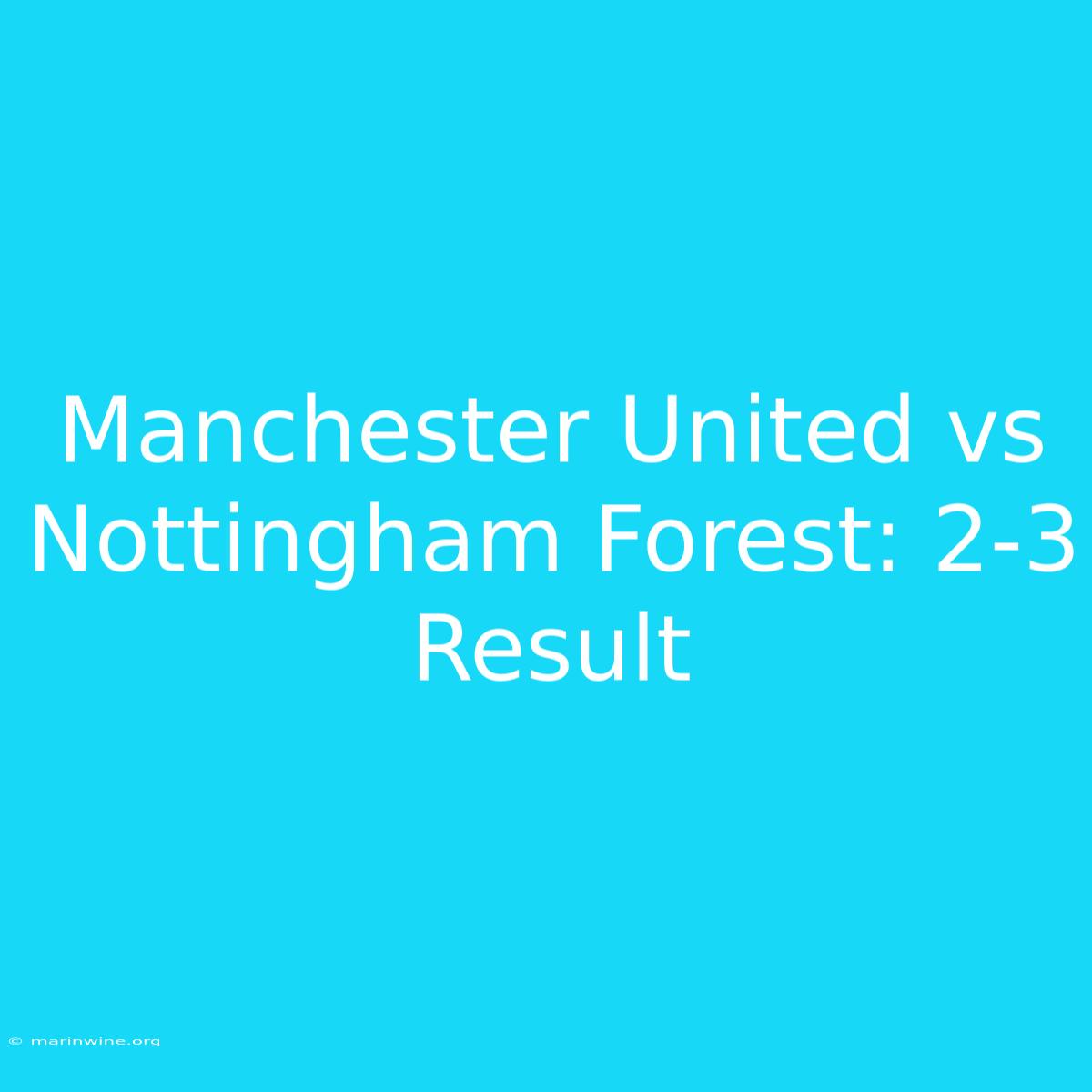 Manchester United Vs Nottingham Forest: 2-3 Result