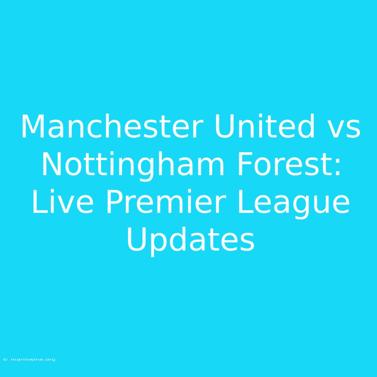 Manchester United Vs Nottingham Forest: Live Premier League Updates