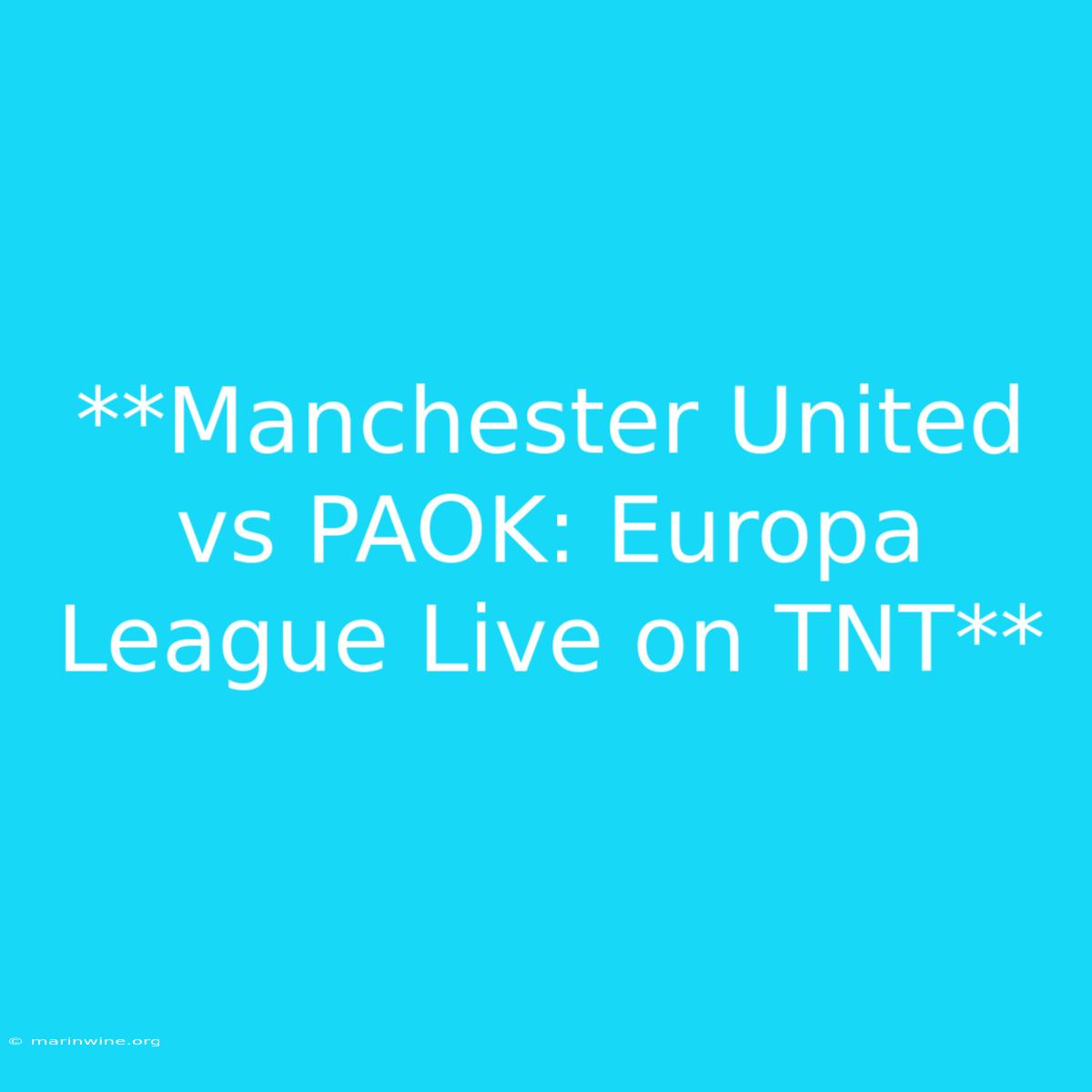 **Manchester United Vs PAOK: Europa League Live On TNT**