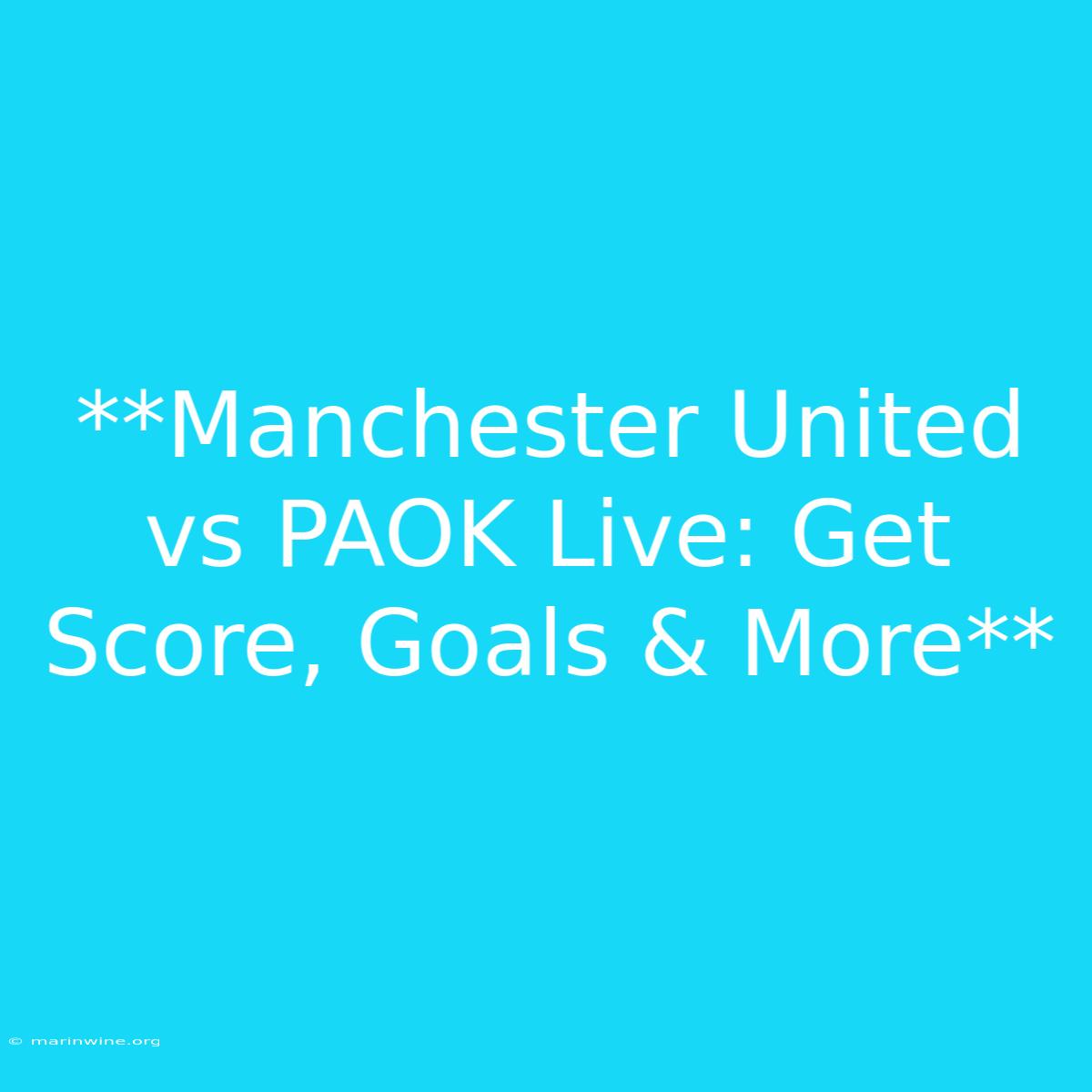 **Manchester United Vs PAOK Live: Get Score, Goals & More** 